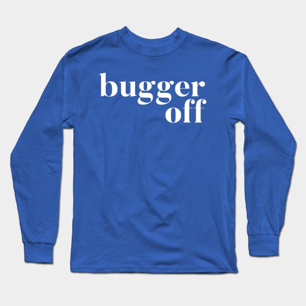 Bugger Off Long Sleeve T-Shirt by GrayDaiser